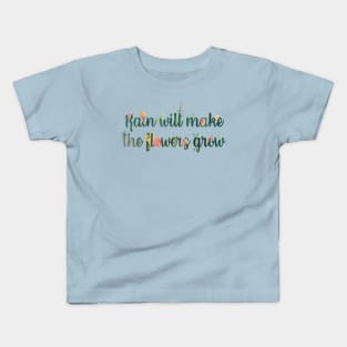 Rain Will Make the Flowers Grow Kids T-Shirt